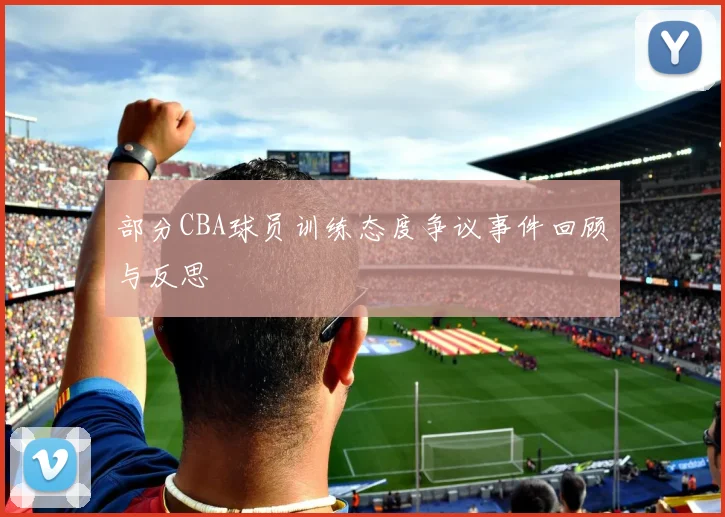 部分CBA球员训练态度争议事件回顾与反思