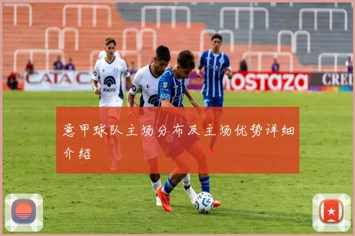 意甲球队主场分布及主场优势详细介绍