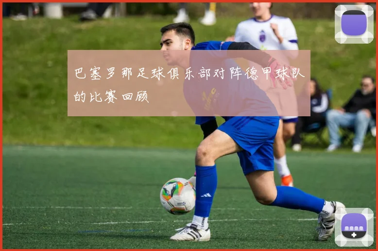 巴塞罗那足球俱乐部对阵德甲球队的比赛回顾