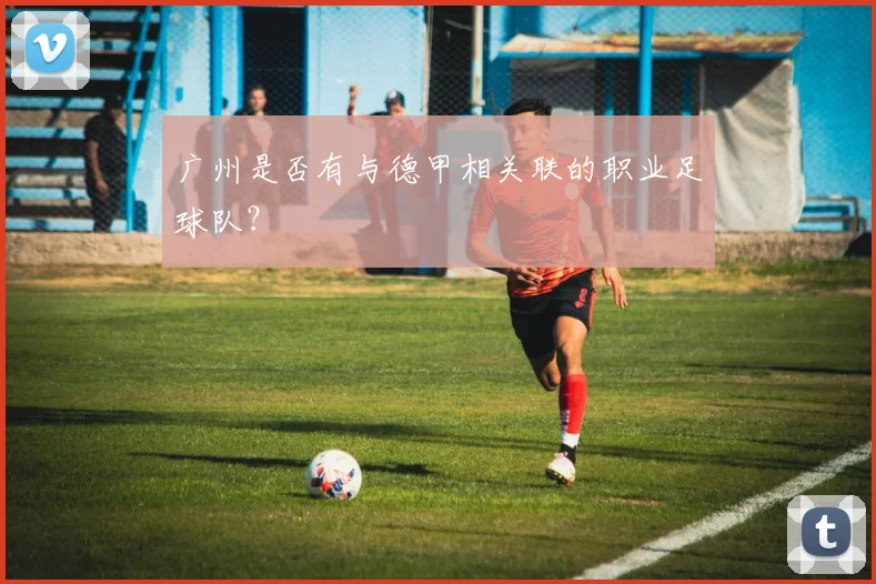 广州是否有与德甲相关联的职业足球队？